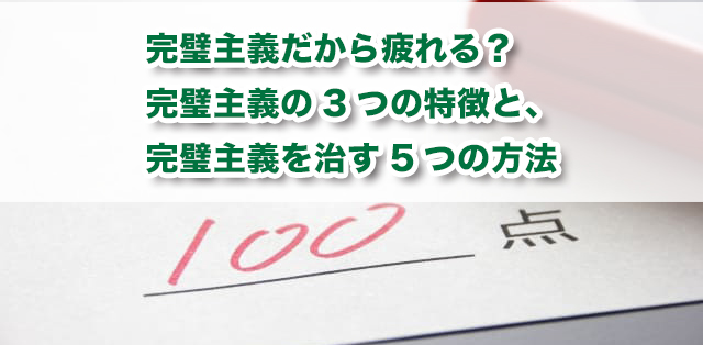 完璧主義だから疲れる 完璧主義の3つの特徴と 完璧主義を治す5つの方法 キズキ共育塾