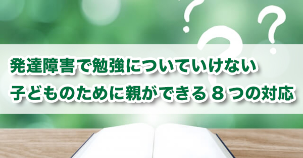 発達障害で勉強についていけない子どものために親ができる8つの対応 キズキ共育塾